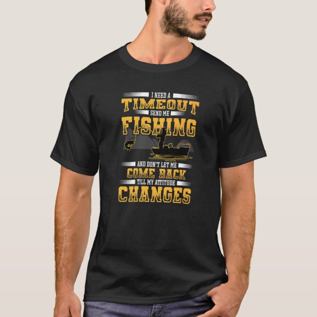 I Need A Timeout Send Me Fishing  Fisherman T-Shirt (Front)