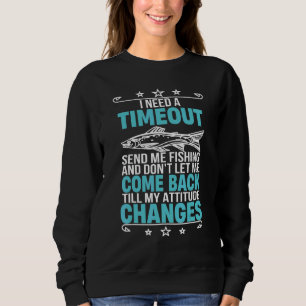 I Need A Timeout Send Me Fishing Fishermen Sweatshirt