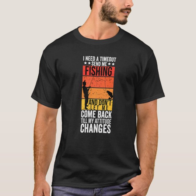 I Need A Timeout Send Me Fishing  Fishermen T-Shirt (Front)