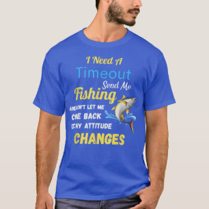 I Need A Timeout Send Me Fishing Funny Fishermen C T-Shirt