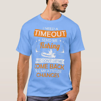 I Need A Timeout Send Me Fishing Hilarious Fisherm T-Shirt