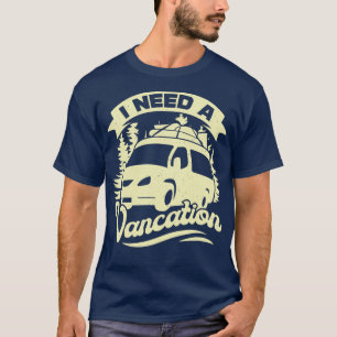 I Need A Vancation Camper Van Owner Gift T-Shirt
