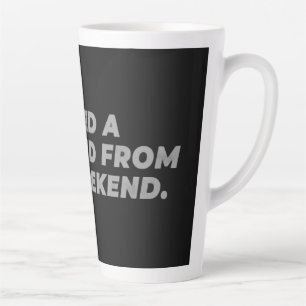 I Need a Weekend from the Weekend Funny Latte Mug
