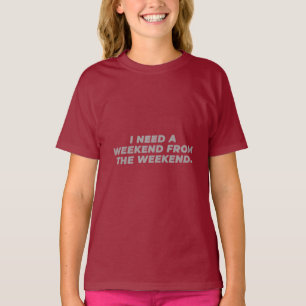 I Need a Weekend from the Weekend Funny T-Shirt