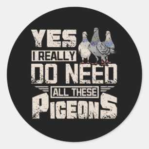 I Need All Racing Pigeons Classic Round Sticker
