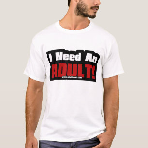 I Need an Adult. T-Shirt