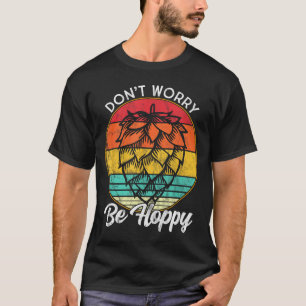I Need An Ipa Beer Quote Be Hoppy, Don't Worry Cra T-Shirt