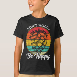 I Need An Ipa Beer Quote Be Hoppy, Don't Worry Cra T-Shirt
