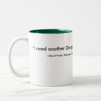 "I need another Doug.", --David Fosth, February... Two-Tone Coffee Mug