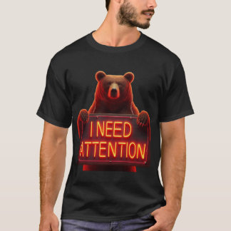 I Need Attention Bear with Sign T-Shirt