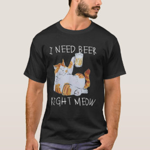 I Need Beer Right Meow  Beer and Cat T-Shirt