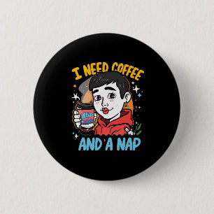 I Need Coffee and a Nap 2 Inch Round Button