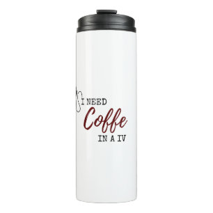 I NEED COFFEE IN A IV THERMAL TUMBLER
