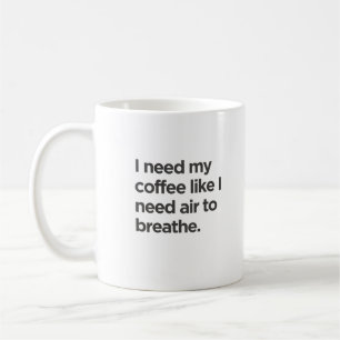 I Need Coffee Like I Need Air to Breathe Mug