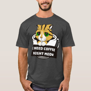 I Need Coffee Right Meow T-Shirt