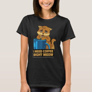 I Need Coffee Right Meow tired cat caffeine kitten T-Shirt
