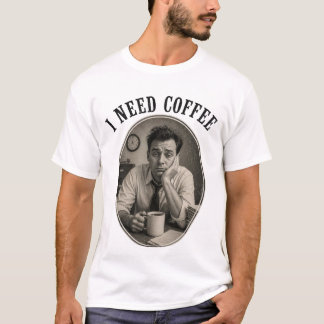 I Need Coffee T-Shirt