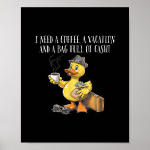 I Need Coffee Vacation G Full Of Cash Cruise Duck Poster