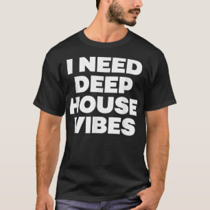 I Need Deep House Vibes - Edm Dance Music Festival T-Shirt
