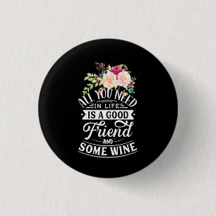 I Need Good Friend And Some Wine 1 Inch Round Button