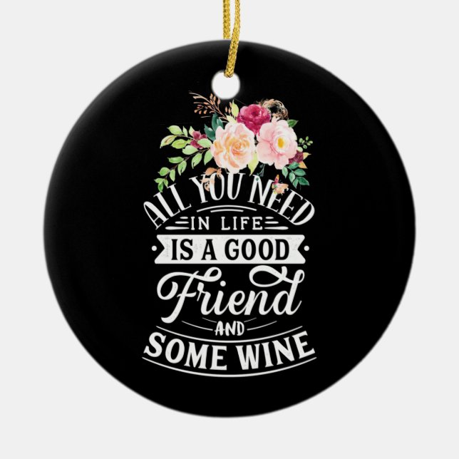 I Need Good Friend And Some Wine Ceramic Ornament (Front)