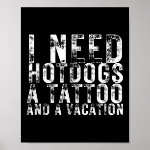 I Need Hotdogs A Tattoo And A Vacation Hotdog Love Poster