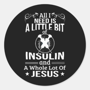 I Need Insulin and Jesus Fun Diabetic Type 1 Diabe Classic Round Sticker