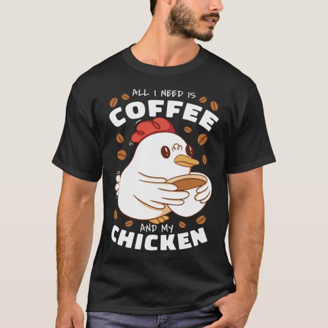 I need is Coffee and My Chicken T-Shirt (Front)