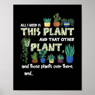 I Need Is This Plant And That Other Plant Poster