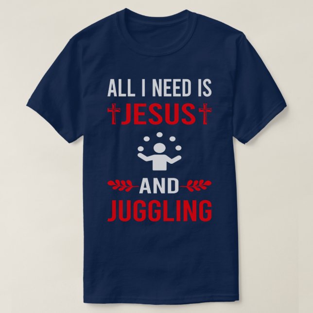 I Need Jesus And Juggling Juggle Juggler T-Shirt (Design Front)