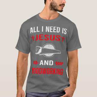 I Need Jesus And Woodworking Woodworker TShirt