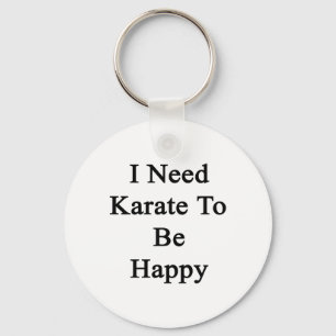 I Need Karate To Be Happy Keychain