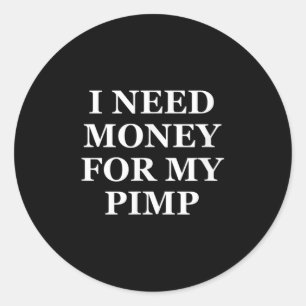 I Need Money For My Pimp, Funny, Jokes, Sarcastic  Classic Round Sticker