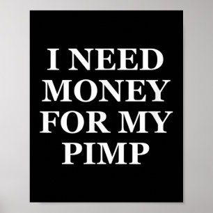 I Need Money For My Pimp, Funny, Jokes, Sarcastic  Poster