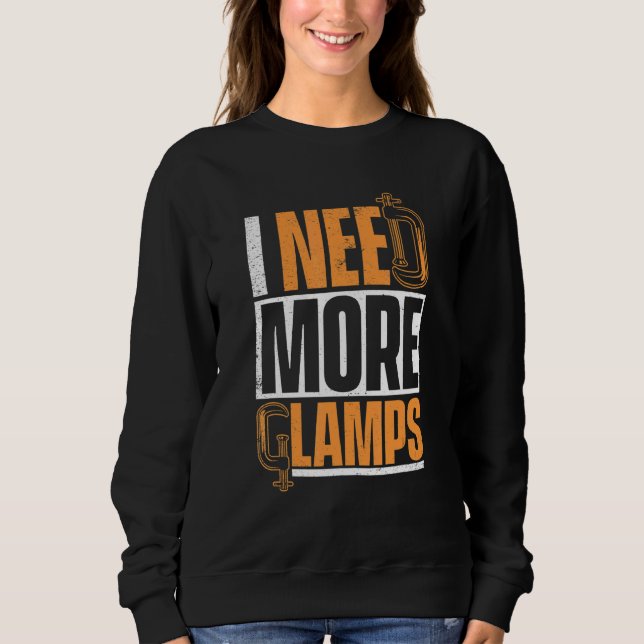 I Need More Clamps Carpenter Sweatshirt (Front)