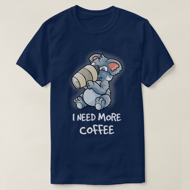 I Need More Coffee In My Mug Caffeine Funny Koala  T-Shirt (Design Front)