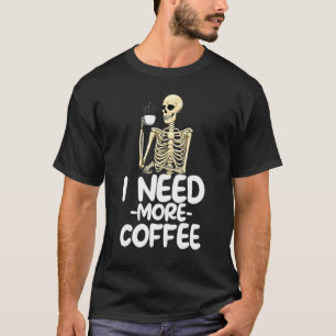 I Need More Coffee  Women Coffee Skeleton 1 T-Shirt