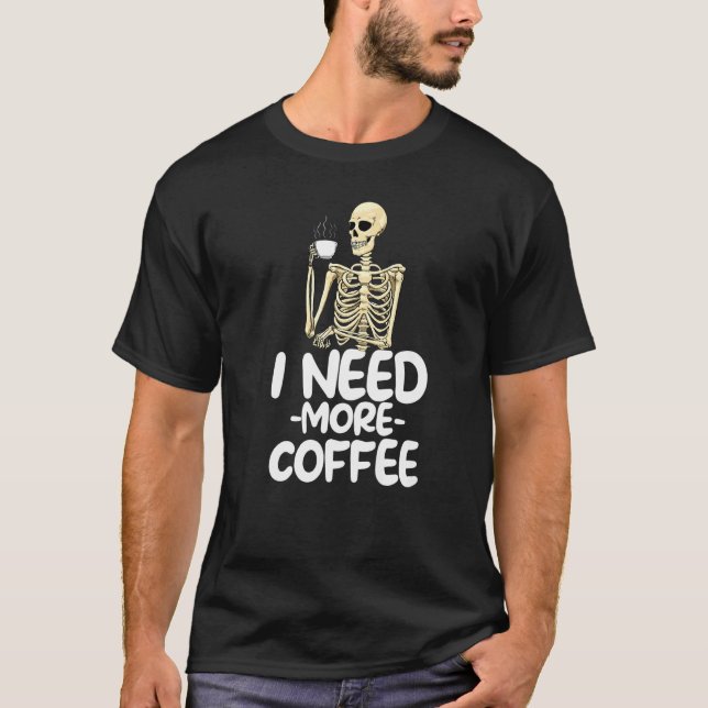 I Need More Coffee  Women Coffee Skeleton  1 T-Shirt (Front)