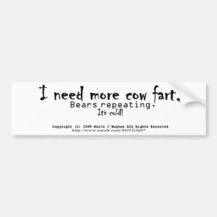 I need more cow fart, Bears repeating.  It's cold! Bumper Sticker