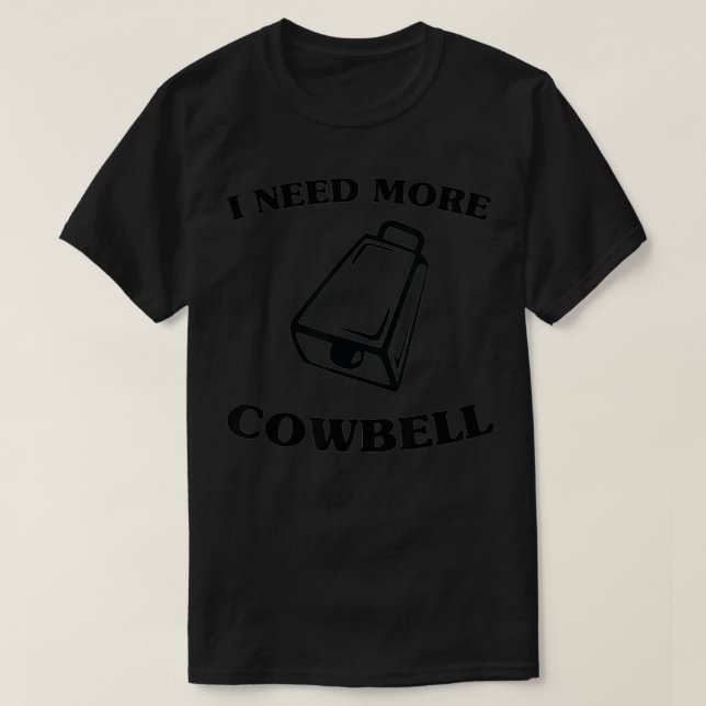 I Need More Cowbell T-Shirt (Design Front)