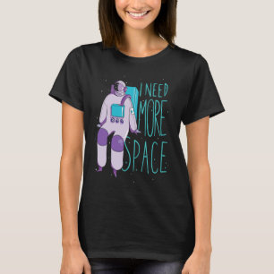 I Need More Space And Galaxies Space Astronaut T-Shirt