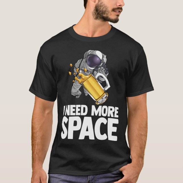 I Need More Space Astronaut Beer Outserspace Scien T-Shirt (Front)