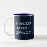 I Need More Space Science Fiction Two-Tone Coffee Mug<br><div class="desc">Take a ride into the stars with this cool science fiction astronomy mug! With it's dark blue background and twinkling stars, with the phrase "I NEED MORE SPACE" this will be something to talk about each time you fill it with coffee! This is a great gift for the astronomy fan...</div>