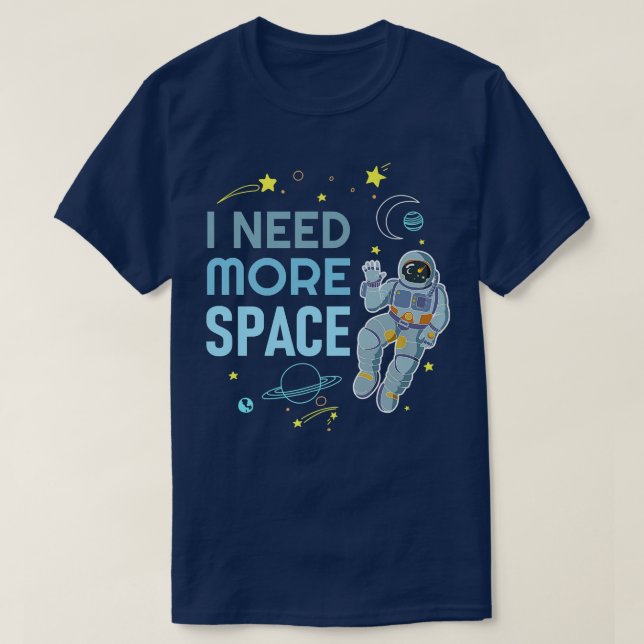 I Need More Space  Space Astronaut  T-Shirt (Design Front)