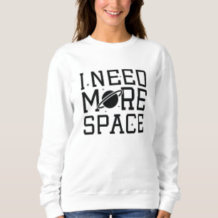 I Need More Space Sweatshirt