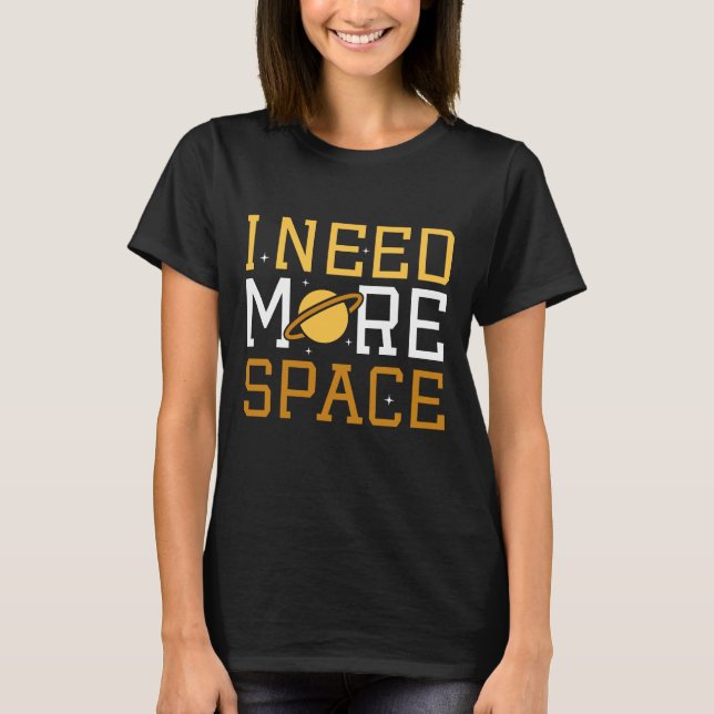 I Need More Space T-Shirt (Front)