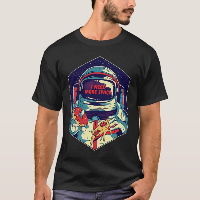I Need More Space To Eat My Food Space Astronaut T-Shirt (Front)