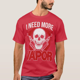 I Need More Vapour  T-Shirt