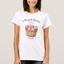 I Need More Yarn T-shirt 
