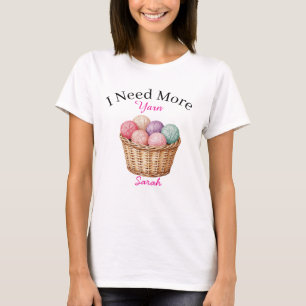 I Need More Yarn T-shirt 